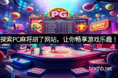 探索PC麻将胡了网站，让你畅享游戏乐趣！