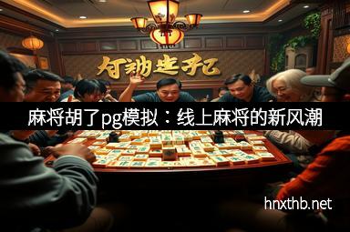 麻将胡了pg模拟：线上麻将的新风潮